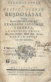Antik könyvek. (Fenelon, François de Salignac de la Mothe) Fenelóni Saligniák Ferenc Antik könyvek. (Fenelon, François de Salignac de la Mothe) Fenelóni Saligniák Ferenc: Telemakusnak az Ulisses fiának bujdosásai. Mellyet frantzia nyelven irt - -. Magyarr