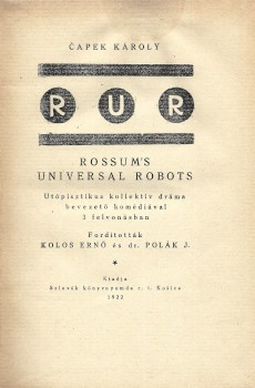Capek, Karel Capek, Karel: RUR. Rossum's Universal Robots. Utópisztikus kollektív dráma bevezető komédiával 3 felvonásban. Fordították Kolos Ernő és Polák J. Első magyar nyelvű kiadás.