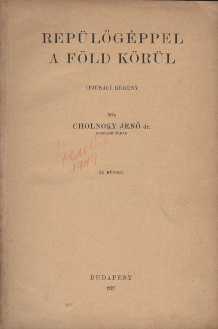 Cholnoky Jenő Cholnoky Jenő: Repülőgéppel a Föld körül. Ifjúsági regény.
