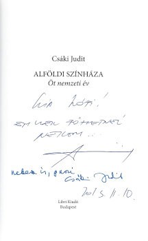 Csáki Judit Csáki Judit: Alföldi színháza. Öt nemzeti év. Alföldi Róbert és Csáki Judit által dedikált példány.
