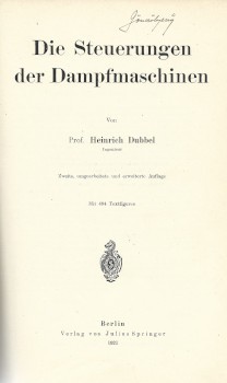 Dubbel, Heinrich Dubbel, Heinrich: Die Steuerungen der Dampfmaschinen. Zweite, umgearbeitete und erweiterte Auflage. Mit 494 Textfiguren.