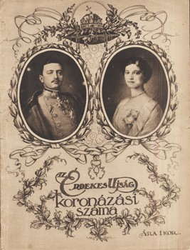 Folyóirat. Károly és Zita koronázása, 1916.  Folyóirat. Károly és Zita koronázása, 1916. Az Érdekes Ujság koronázási száma. 1916. december 30.