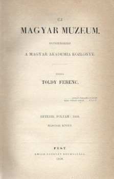 Folyóirat. Új Magyar Muzeum. 1858. Folyóirat. Új Magyar Muzeum. 1858. Egyszersmind a Magyar Academia Közlönye. Kiadja Toldy Ferenc. Hetedik folyam: 1858. Második kötet. (Magyar Akademiai Értesítő. 1858. XVIII. évf. 1-9. sz.)