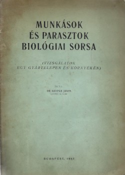 Gáspár János Gáspár János: Munkások és parasztok biológiai sorsa. (Vizsgálatok egy gyártelepen és környékén.)