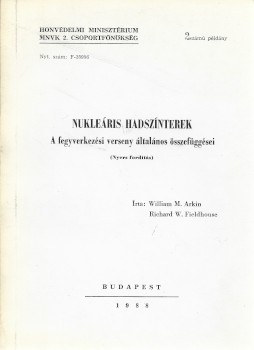 Hadtörténet, militária. Arkin, William M(oris) - Fieldhouse, Richard W. Hadtörténet, militária. Arkin, William M(oris) - Fieldhouse, Richard W.: Nukleáris hadszínterek. A fegyverkezési verseny általános összefüggései. (Nyers fordítás.)