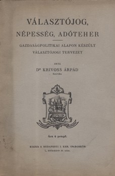 Jog. Krivoss Árpád Jog. Krivoss Árpád: Választójog, népesség, adóteher. Gazdaságpolitikai alapon készült választójogi tervezet.