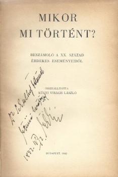 Kügyi Virágh László Kügyi Virágh László: Mikor mi történt? Beszámoló a 20. század érdekes eseményeiről. Összeáll. --. Schulhof Ödön (1896-1978) reumatológus számára dedikált példány.