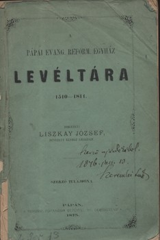 Liszkay József Liszkay József: A pápai evang. reform. egyház levéltára 1510 – 1811. Ismerteti --.
