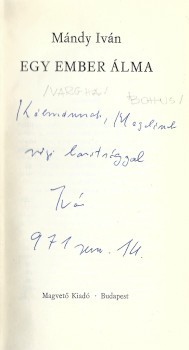 Mándy Iván Mándy Iván: Egy ember álma. Első kiadás. Vargha Kálmán (1925-1988) irodalomtörténész és Bohus Magda (1931-2016) szerkesztő számára dedikált példány.