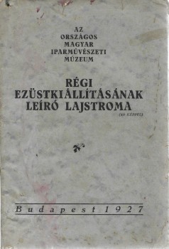 Az Országos Magyar Iparművészeti Múzeum régi ezüstkiállításának leíró lajstroma.  Az Országos Magyar Iparművészeti Múzeum régi ezüstkiállításának leíró lajstroma. (48 képpel.) Szerk. Csányi Károly.