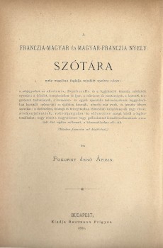Pokorny Jenő Ármin Pokorny Jenő Ármin: A franczia-magyar és magyar-franczia nyelv szótára mely magában foglalja mindkét nyelvre nézve: (...) sajátos szólamait, a közmondásokat stb. stb. Franczia - magyar szótár. I-III. kötet.  Első kiadás.