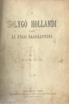 Ponyva. (Pierre Alexis) Ponson du Terrail Ponyva. (Pierre Alexis) Ponson du Terrail: A bolygó hollandi, vagy az átkos hajóskapitány. Első magyar nyelvű kiadás.