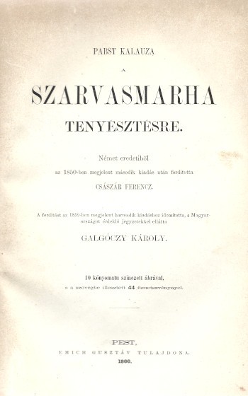 Pabst, (Heinrich Wilhelm) Pabst, (Heinrich Wilhelm): Pabst kalauza a szarvasmarha tenyésztésre. Német eredetiből az 1850-ben megjelent második kiadás után fordította Császár Ferencz.