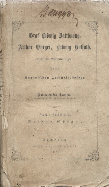 Szemere (Bertalan) Bartholomäus Szemere (Bertalan) Bartholomäus: Graf Ludwig Batthyány, Arthur Görgei, Ludwig Kossuth. Politische Charakterskizzen aus dem Ungarischen Freiheitskriege von --. Zweite Abtheilung: Arthur Görgei.