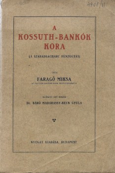 Faragó Miksa Faragó Miksa: A Kossuth-bankók kora. A szabadságharc pénzügyei. Írta --. Előszót írt hozzá Madarassy-Beck Gyula.