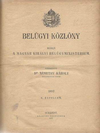 Folyóirat. Belügyi Közlöny. 1897. Folyóirat. Belügyi Közlöny. 1897. II. évf. Teljes. Szerk. Némethy Károly. Teljes.