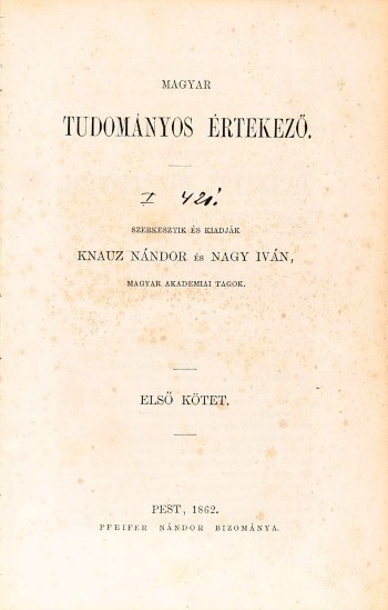 Folyóirat. Magyar Tudományos Értekező. 1862.  Folyóirat. Magyar Tudományos Értekező. 1862. Szerk. Knauz Nándor és Nagy Iván. I. kötet (évfolyam). 1-5. füzet (egybekötve).