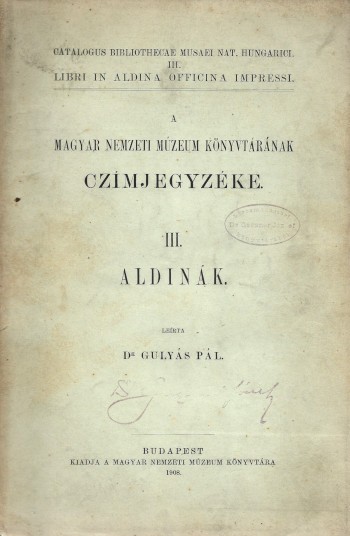 Gulyás Pál Gulyás Pál: A Magyar Nemzeti Múzeum Könyvtárának czímjegyzéke. III. A Magyar Nemzeti Múzeum Könyvtárában levő Aldinák.