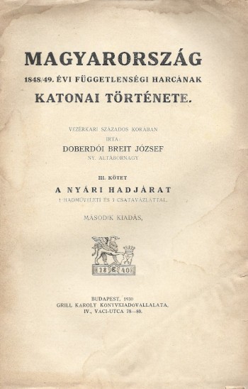Hadtörténet, militária. (Bánlaky) Breit József, doberdói Hadtörténet, militária. (Bánlaky) Breit József, doberdói: Magyarország 1848/49. évi függetlenségi harcának katonai története. Vezérkari százados korában írta: --. III. kötet. Nyári hadjárat. Második