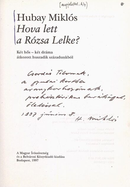 Hubay Miklós Hubay Miklós: Hová lett a Rózsa Lelke? Két hős – két dráma átkozott huszadik századunkból. Csordás Tibor építészmérnöknek dedikált példány.