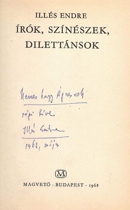 Illés Endre Illés Endre: Írók, színészek, dilettánsok. Nemes Nagy Ágnesnek dedikált példány.