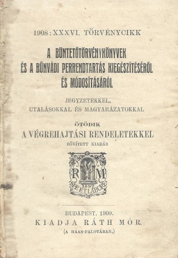 Jog. (Ezerkilencszáznyolc) 1908:36 törvényczikk a bűntetőtörvénykönyvek és a bűnvádi perrendtartás kiegészítéséről és módosításáról jegyzetekkel, utalásokkal és magyarázatokkal.  Jog. (Ezerkilencszáznyolc) 1908:36 törvényczikk a bűntetőtörvénykönyvek és a