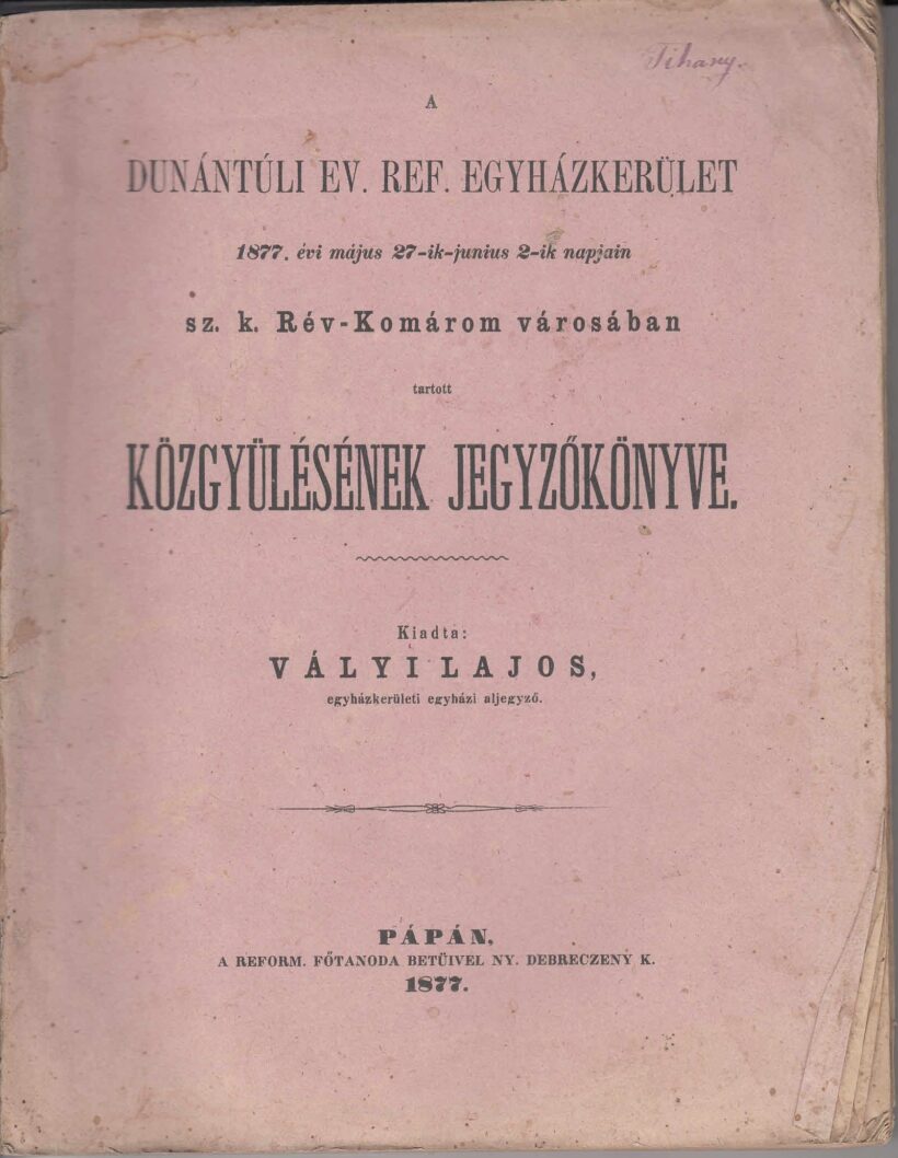 46-1346 1877. A Dunántuli Református Egyházkerület sz.k Rév-Komárom városában tartott közgyülésének jegyzőkönyve