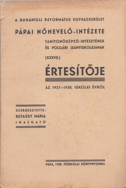 53-1442 A Dunántuli Református Egyházkerület pápai nevelő-intézet tanitónőképző-intézetének és polgári leányiskolájának értesítője a 1937-38. tanévről