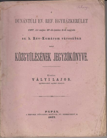 54-1343 1877. A Dunántuli Református Egyházkerület sz.k Rév-Komárom városában tartott közgyülésének jegyzőkönyve