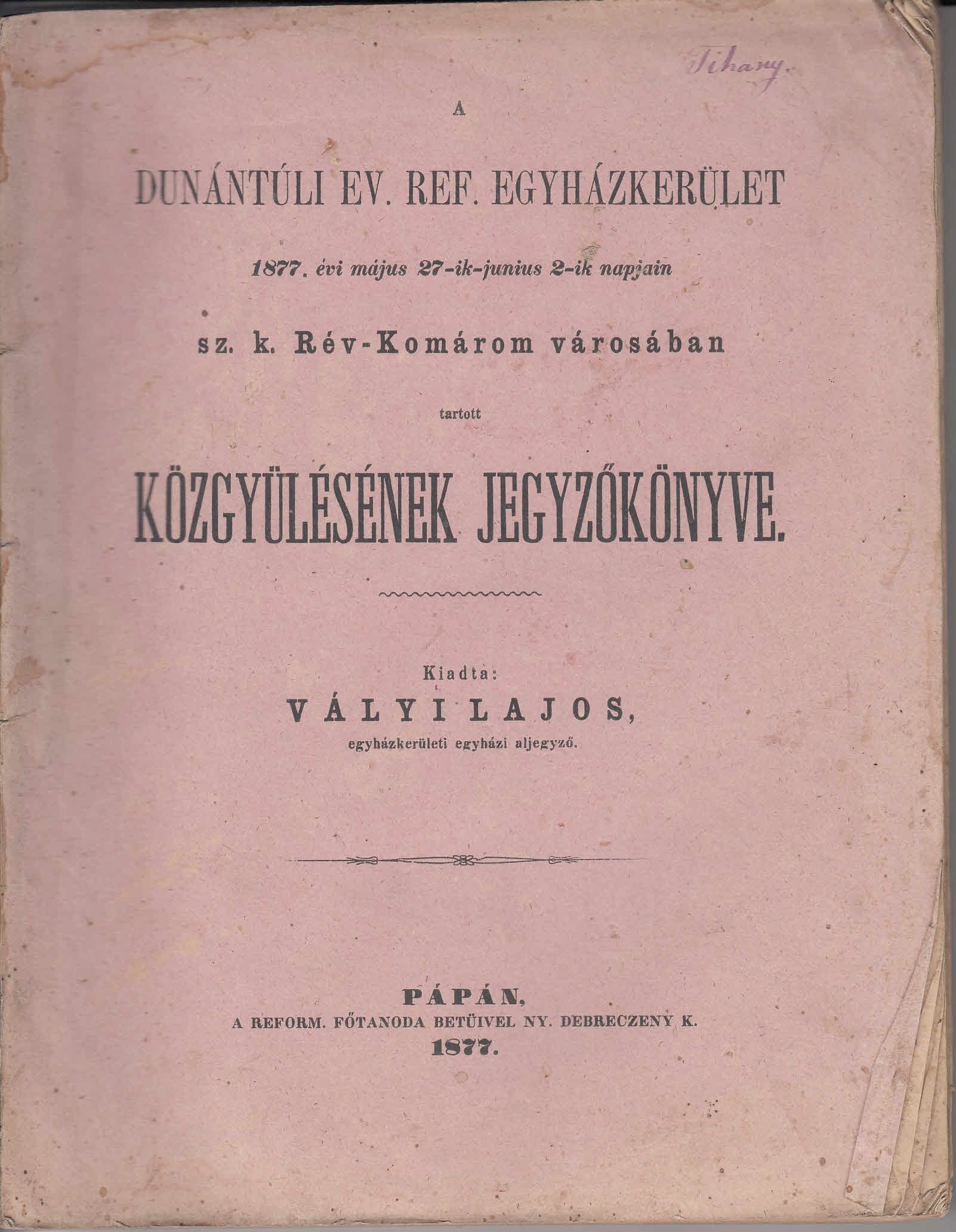 54-1343 1877. A Dunántuli Református Egyházkerület sz.k Rév-Komárom városában tartott közgyülésének jegyzőkönyve