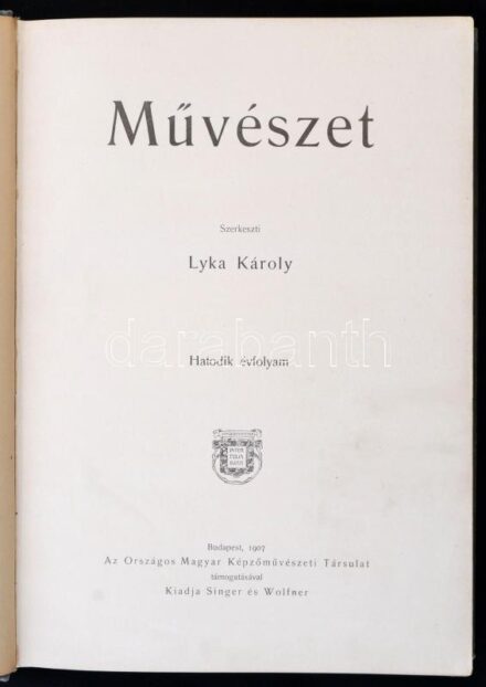 Művészet. Szerk.: Lyka Károly. 6. évf. Bp., 1907, Országos Magyar Képzőművészeti Társulat. Kissé kopott vászonkötésben.