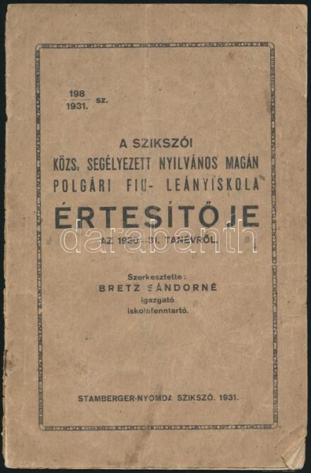 1931 A szikszói közs. segélyezett nyilvános magán polgári fiú- leányiskola értesítője az 1930-1931. tanévről. Szerk.: Bretz Sándorné. Szikszó, 1931, Stamberger-nyomda, 14 p. Kiadói papírkötés, megviselt állapotban, szakadt