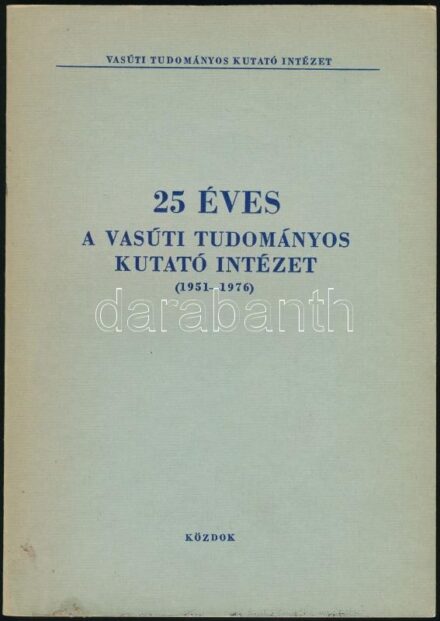 25 éves a Vasúti Tudományos Kutató Intézet. (1951-1976.) Összeáll.: Dr. Nagy József. Bp.,1976,KÖZDOK. Kiadói papírkötés, 120-129. oldalak között kijáró lapokkal. Megjelent 1000 példányban.