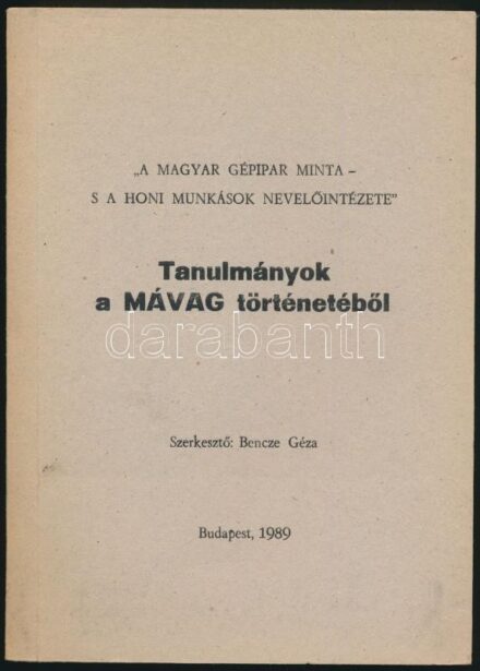 'A magyar gépipar minta - s a honi munkások nevelőintézete.' Tanulmányok a MÁVAG történetéből. Szerk.: Bencze Géza. Bp., 1989, Magyar Történelmi Társulat Üzemtörténeti Szakosztálya. Kiadói papírkötés.