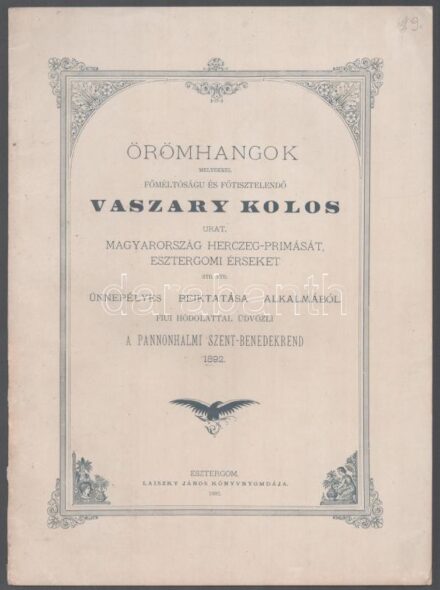 1892 Örömhangok melyekkel főméltóságú és főtisztelendő Vaszary Kolos urat Magyarország hercegprímását, esztergomi érseket.. ünnepélyes beiktatása alkalmából fiui hódolattal üdvözli a Pannonhalmi Szent-Benedekrend. Esztergom,