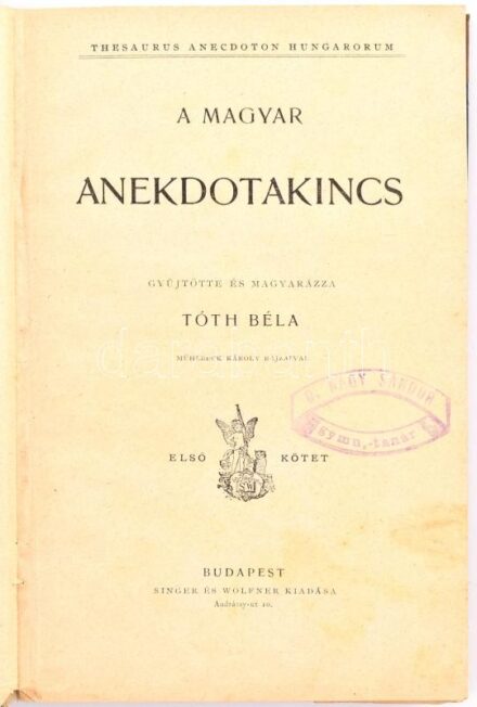 Tóth Béla: A magyar anekdotakincs. I. kötet. Theasaurus Anecdoton Hungarorum. Mühlbeck Károly rajzaival. Bp.,é.n., Singer és Wolfner,399 p. Átkötött kissé kopott félvászon-kötésben, egy javított lappal, névbélyegzővel.