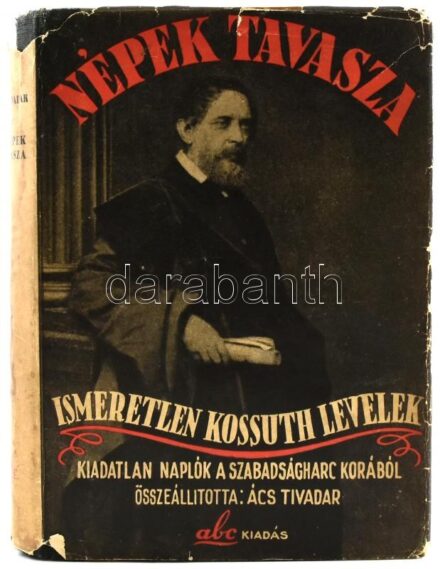 Ács Tivadar (szerk.): Népek Tavasza. Ismeretlen Kossuth levelek. Kiadatlan naplók a szabadságharc korából. Bp., é.n., ABC. Kiadói félvászon kötésben, kiadói papír védőborítóban.