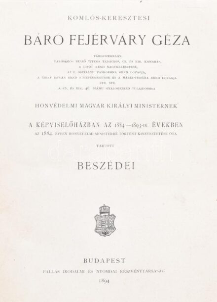 Komlós-keresztesi báró Fejérváry Géza táborszernagy, ...honvédelmi magyar királyi miniszternek a képviselőházban az 1884-1893. években az 1884. évben a honvédelmi ministerré történt kinevezése óta tartott beszédei. Bp., 1894,