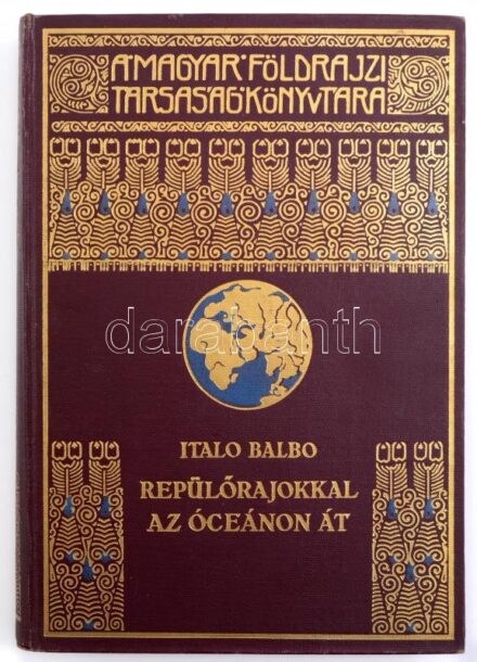 [Balbo, Italo (1896-1940)]: Repülőrajokkal az óceánon át. Fordította Révay József. Magyar Földrajzi Társaság Könyvtára. Bp.,[1931],Lampel R. (Wodianer F. és Fiai), Egész oldalas fekete-fehér fotókkal illusztrálva. Kiadói dúsan