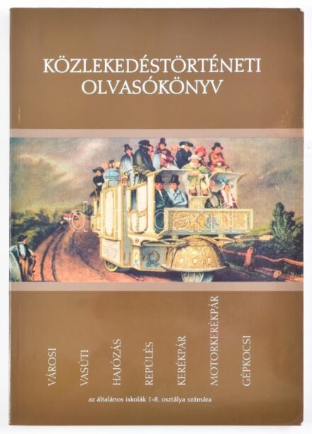 Közlekedéstörténeti olvasókönyv az általános iskolák 1-8. osztálya számára : városi, vasúti, hajózás, repülés, kerékpár, motorkerékpár, gépkocsi. Szerk.: Csóti Ferenc. [Bp., 2005.], Navitas Kft. Kiadói papírkötés.
