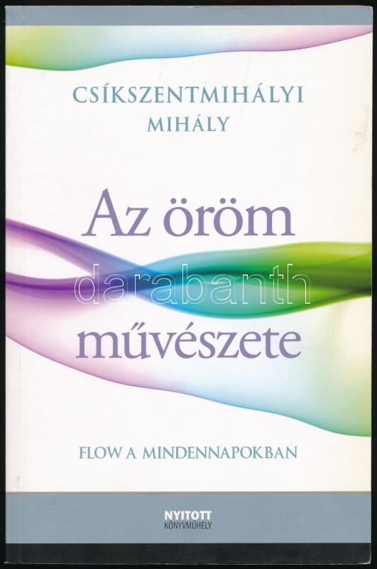 Csíkszentmihályi Mihály: Az öröm művészete. Flow a mindennapokban. Ford.: Halmos Mária. Bp., 2009, Nyitott Könyvműhely. 214 p. Kiadói papírkötés.