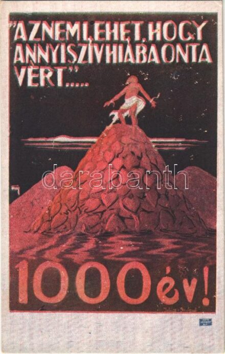 Az nem lehet, hogy annyi szív hiába onta vért... 1000 év! Kiadja Magyarország Területi Épségének Védelmi Ligája / 'It is impossible to believe that our blood should have been shed in vain' Hungarian irredenta propaganda, Trianon s: Tary