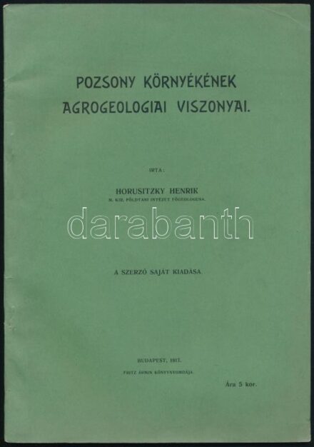 Horusitzky Henrik: Pozsony környéke agrogeologiai viszonyai. Bp., 1917, Szerzői,(Fritz Ármin-ny.), 69+3 p. Kiadói papírkötés.