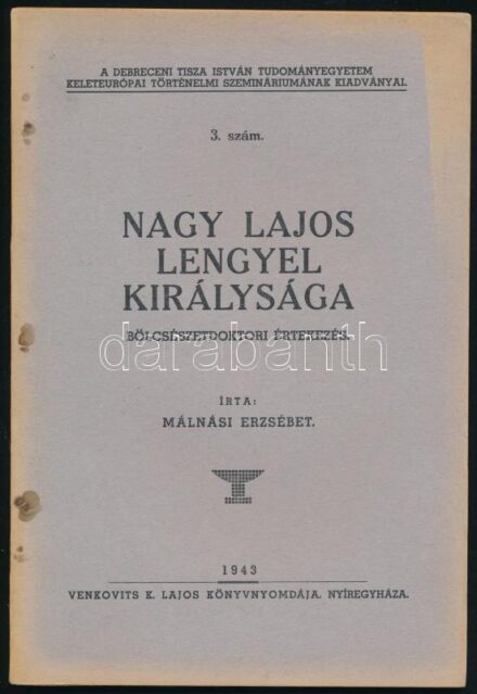 Málnási Erzsébet: Nagy Lajos lengyel királysága. Bőlcsészdoktori értekezés. Nyíregyháza, 1943, Venkovits K. Lajos Könyvnyomdája. 60p. Kiadói papírkötés, kissé foltos borítóval