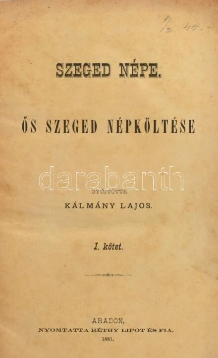 Kálmány Lajos: Szeged népe. I. köt.: Ős szeged népköltése. II. köt.: 2. Temesköz népköltése. [Egyekötve.] Arad, 1881., Réthy Lipót és Fia, XV+216+VII+1; XXII+244+IX+1 p. Átkötött félvászon-kötés, kissé kopott borítóval,