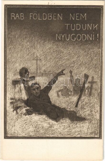 Rab földben nem tudunk nyugodni! Kiadja 'A Szózat' Magyarország Területi Épségének Védelmi Ligája / 'We cannot repose in peace in the land of bondage!' Hungarian irredenta propaganda s: Juszkó Béla