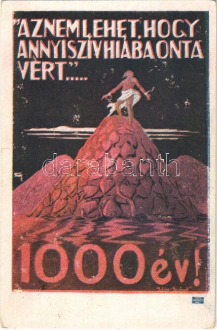 1922 Az nem lehet, hogy annyi szív hiába onta vért... 1000 év! Kiadja Magyarország Területi Épségének Védelmi Ligája / 'It is impossible to believe that our blood should have been shed in vain' Hungarian irredenta propaganda, Trianon s: