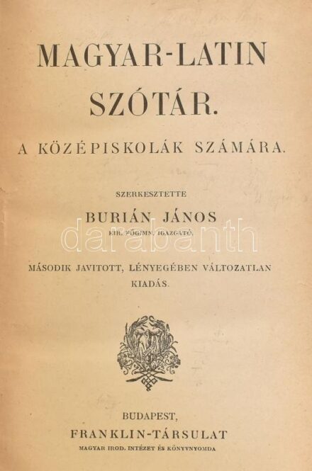 Magyar-latin szótár a középiskolák számára. Szerk.: Burián János. Bp.,1906, Franklin. Második kiadás. Kiadói aranyozott gerincű egészvászon-kötés, kopott borítóval, előzéklap nélkül, a címlapon kis szakadással, néhány lap
