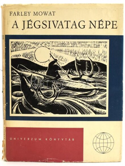 Mowat, Farley: A jégsivatag népe. Univerzum könyvtár. Bp., 1965, Kossuth. Rosemary Kilbourn fametszeteivel. Kiadói kartonált papírkötés, sérült kiadói papír védőborítóban.