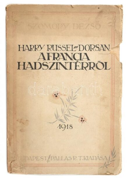 Szomory Dezső: Harry Russel-Dorsan a francia hadszintérről. Bp., 1918, Pallas, 1 t.(a szerző hártyapapírral védett, fényképe)+261 p. Kiadói papírkötés, sérült borítóval, rajta kis hiánnyal, javított kötéssel, nagyrészt